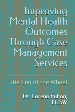 portada Improving Mental Health Outcomes Through Case Management Services: The Cog of the Wheel (en Inglés)