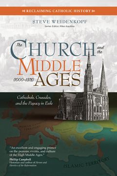 portada The Church and the Middle Ages 1000-1378: Cathedrals, Crusades, and the Papacy in Exile (Reclaiming Catholic History) (en Inglés)