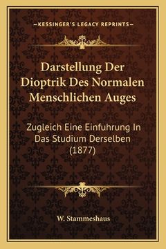 portada Darstellung Der Dioptrik Des Normalen Menschlichen Auges: Zugleich Eine Einfuhrung In Das Studium Derselben (1877) (in German)