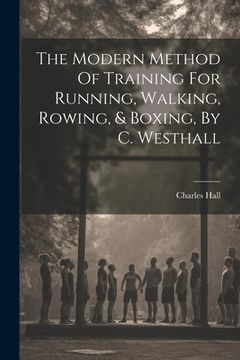 portada The Modern Method Of Training For Running, Walking, Rowing, & Boxing, By C. Westhall (in English)