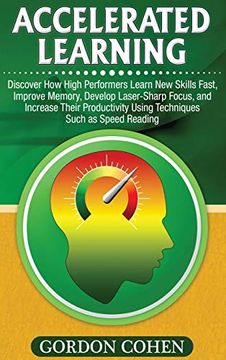 portada Accelerated Learning: Discover how High Performers Learn new Skills Fast, Improve Memory, Develop Laser-Sharp Focus, and Increase Their Productivity Using Techniques Such as Speed Reading 
