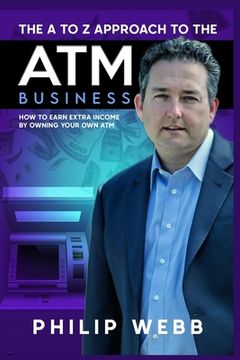 portada The A to Z Approach to the ATM Business: How to Earn Extra Income by Owning Your Own ATM