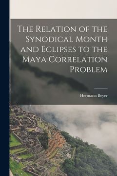 portada The Relation of the Synodical Month and Eclipses to the Maya Correlation Problem (en Inglés)