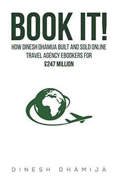 portada Book It! How Dinesh Dhamija Built and Sold Online Travel Agency Ebookers for Gbp247 Million (en Inglés)
