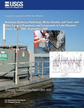 portada Relations Between Hydrology, Water Quality, and Taste-and-Odor Causing Organisms and Compounds in Lake Houston, Texas, April 2006?September 2008 (en Inglés)