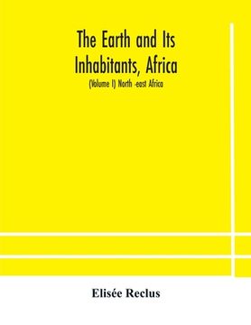 portada The Earth and Its Inhabitants, Africa: (Volume I) North -east Africa (en Inglés)