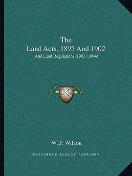 portada the land acts, 1897 and 1902: and land regulations, 1903 (1904) (en Inglés)
