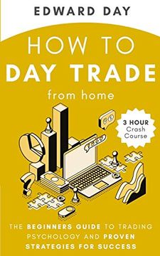 portada How to Day Trade From Home: The Beginners Guide to Trading Psychology and Proven Strategies for Success (en Inglés)