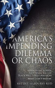 portada America's Impending Dilemma or Chaos: Indiscipline School Shootings, Racism, Black Wall Street Massacre (en Inglés)