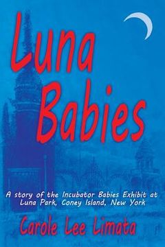 portada Luna Babies: A story of the Incubator Babies Exhibit at Luna Park, Coney Island, New York (in English)