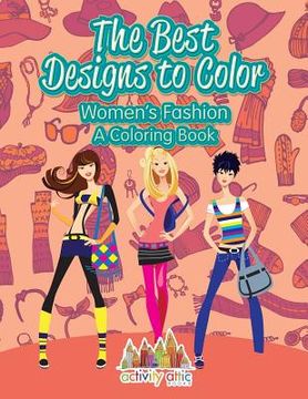 portada The Best Designs to Color: Women's Fashion, a Coloring Book