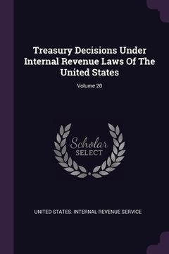 portada Treasury Decisions Under Internal Revenue Laws Of The United States; Volume 20 (in English)