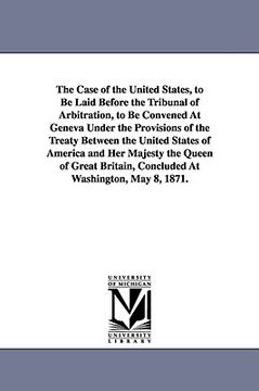 portada the case of the united states, to be laid before the tribunal of arbitration, to be convened at geneva under the provisions of the treaty between the