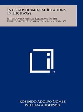 portada intergovernmental relations in highways: intergovernmental relations in the united states, as observed in minnesota, v2 (en Inglés)