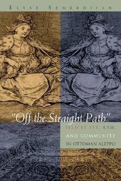 portada "Off the Straight Path": Illicit Sex, Law, and Community in Ottoman Aleppo (Gender, Culture, and Politics in the Middle East) (en Inglés)