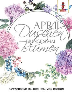 portada April Duschen Bringen mai Blumen: Erwachsene Malbuch Blumen Edition 