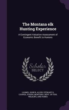 portada The Montana elk Hunting Experience: A Contingent Valuation Assessment of Economic Benefit to Hunters (en Inglés)