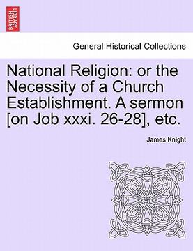 portada national religion: or the necessity of a church establishment. a sermon [on job xxxi. 26-28], etc. (en Inglés)