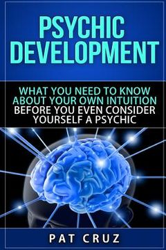 portada Psychic Development: What You Need To Know About Your Own Intuition Before You Even Consider Yourself A Psychic (in English)