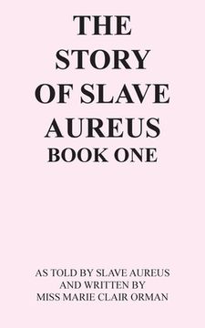 portada The Story of Slave Aureus Book One: As Told by Slave Aureus and Written by Miss Marie Clair Orman (en Inglés)