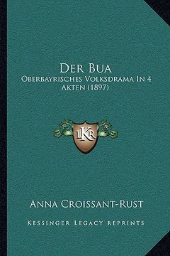 portada Der Bua: Oberbayrisches Volksdrama In 4 Akten (1897) (en Alemán)
