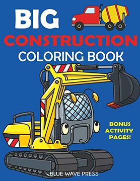 portada Big Construction Coloring Book: Including Excavators, Cranes, Dump Trucks, Cement Trucks, Steam Rollers, and Bonus Activity Pages 
