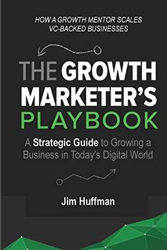 portada The Growth Marketer'S Playbook: A Strategic Guide to Growing a Business in Today'S Digital World: A Strategic Guide to Growing a  Business in Today'S Digital World: (in English)
