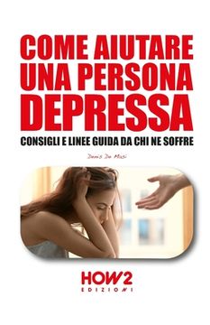 portada Come Aiutare Una Persona Depressa: Consigli e linee guida da chi ne soffre (en Italiano)