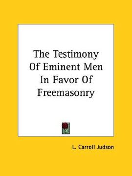 portada the testimony of eminent men in favor of freemasonry (in English)