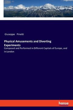 portada Physical Amusements and Diverting Experiments: Composed and Performed in Different Capitals of Europe, and in London (en Inglés)