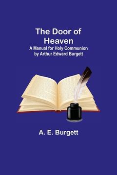 portada The Door of Heaven: A Manual for Holy Communion by Arthur Edward Burgett (in English)
