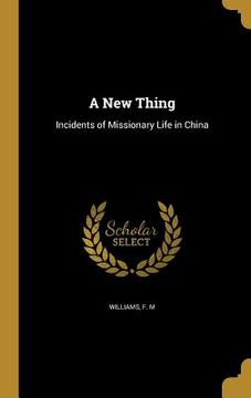 portada A New Thing: Incidents of Missionary Life in China (en Inglés)