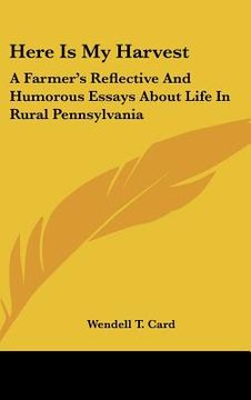 portada here is my harvest: a farmer's reflective and humorous essays about life in rural pennsylvania