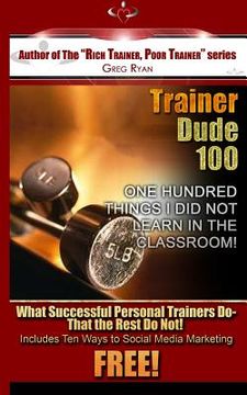 portada Trainer Dude 100 - Things I Did Not Learn In A Classroom! (en Inglés)