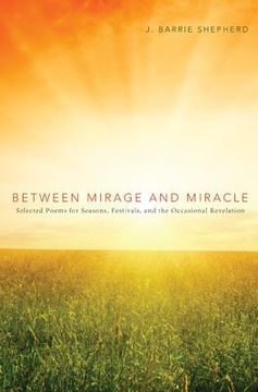 portada between mirage and miracle: selected poems for seasons, festivals, and the occasional revelation (en Inglés)
