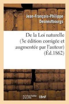 portada de la Loi Naturelle (3e Édition Corrigée Et Augmentée Par l'Auteur) (en Francés)