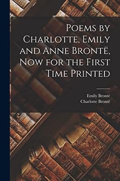 portada Poems by Charlotte, Emily and Anne Brontë, now for the First Time Printed (en Inglés)