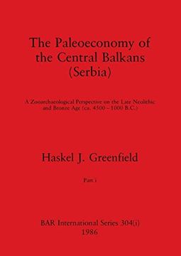portada The Paleoeconomy of the Central Balkans (Serbia), Part i: A Zooarchaeological Perspective on the Late Neolithic and Bronze Age, (Ca. 4500-1000 B. Ce ) (Bar International) (en Inglés)