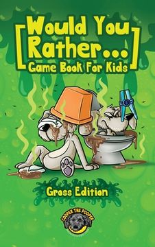 portada Would You Rather Game Book for Kids (Gross Edition): 200+ Totally Gross, Disgusting, Crazy and Hilarious Scenarios the Whole Family Will Love! (in English)