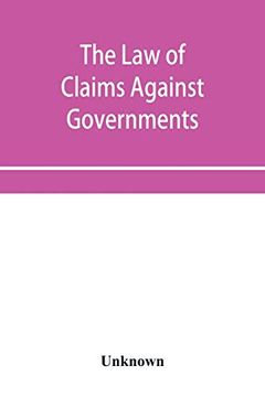 portada The law of Claims Against Governments, Including the Mode of Adjusting Them and the Procedure Adopted in Their Investigation. (in English)