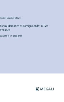 portada Sunny Memories of Foreign Lands; in Two Volumes: Volume 2 - in large print (in English)