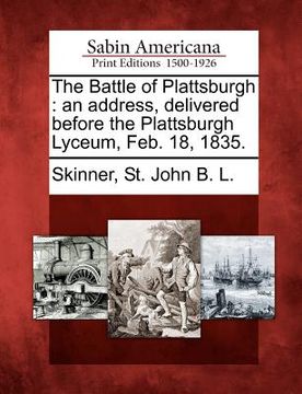 portada the battle of plattsburgh: an address, delivered before the plattsburgh lyceum, feb. 18, 1835. (in English)