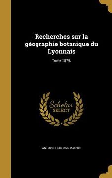 portada Recherches sur la géographie botanique du Lyonnais; Tome 1879. (en Francés)