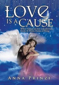 portada Love is a Cause: When Virtues are lost to Ludicrous, Erotic & Manic Forms of Being (en Inglés)