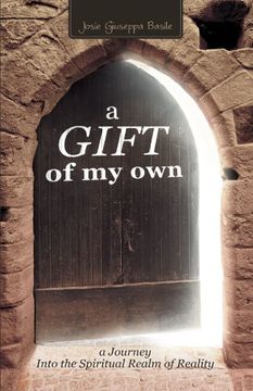 portada A Gift of my Own: A Journey Into the Spiritual Realm of Reality: A Journey Into the Spiritual Realm of Reality: (en Inglés)
