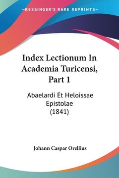 portada Index Lectionum In Academia Turicensi, Part 1: Abaelardi Et Heloissae Epistolae (1841) (en Latin)