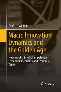 portada Macro Innovation Dynamics and the Golden Age: New Insights Into Schumpeterian Dynamics, Inequality and Economic Growth (en Inglés)