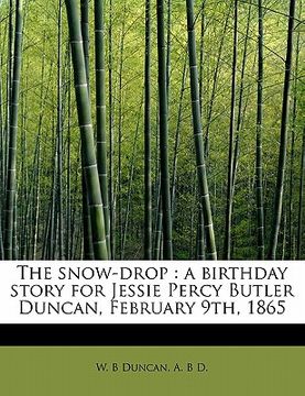 portada the snow-drop: a birthday story for jessie percy butler duncan, february 9th, 1865