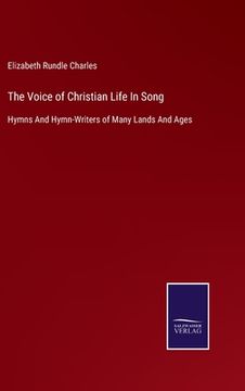 portada The Voice of Christian Life In Song: Hymns And Hymn-Writers of Many Lands And Ages (en Inglés)