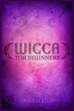 portada Wicca for Beginners: Guide to Learn the Secrets of Witchcraft with Wiccan Spells, Moon Rituals, Tarot, Meditation, Herbal Power, Crystal, a (en Inglés)
